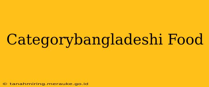 Categorybangladeshi Food
