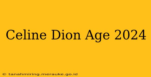 Celine Dion Age 2024