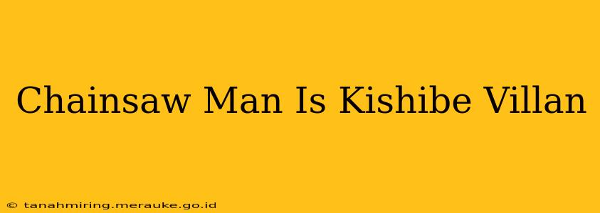 Chainsaw Man Is Kishibe Villan
