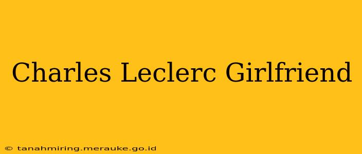 Charles Leclerc Girlfriend