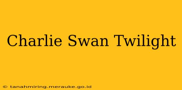 Charlie Swan Twilight