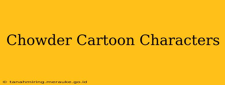Chowder Cartoon Characters