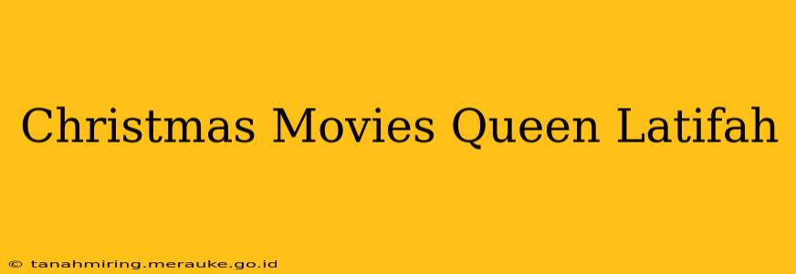 Christmas Movies Queen Latifah