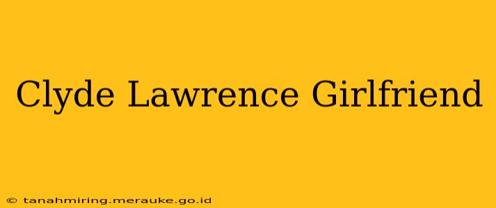 Clyde Lawrence Girlfriend