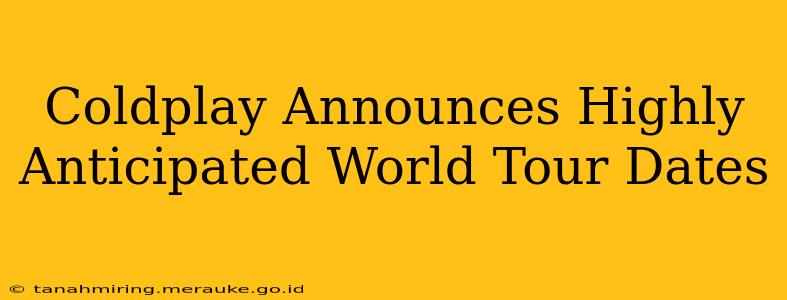Coldplay Announces Highly Anticipated World Tour Dates