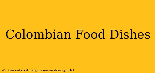Colombian Food Dishes