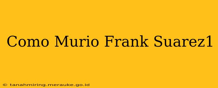 Como Murio Frank Suarez1