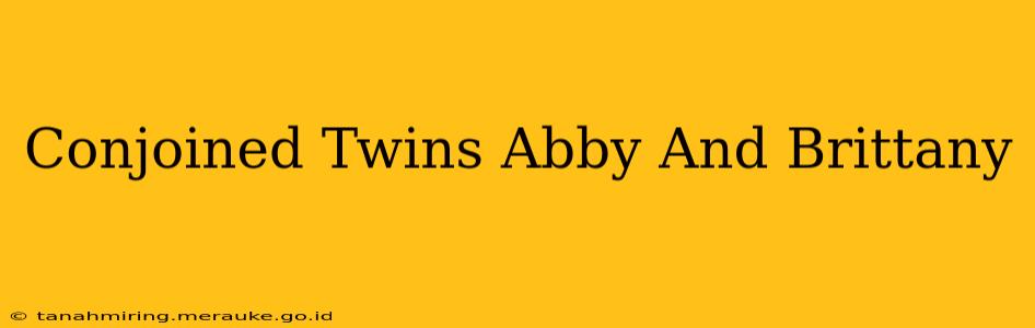 Conjoined Twins Abby And Brittany