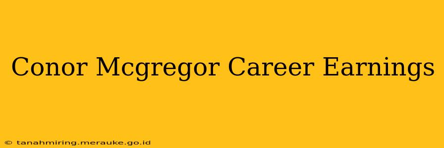 Conor Mcgregor Career Earnings