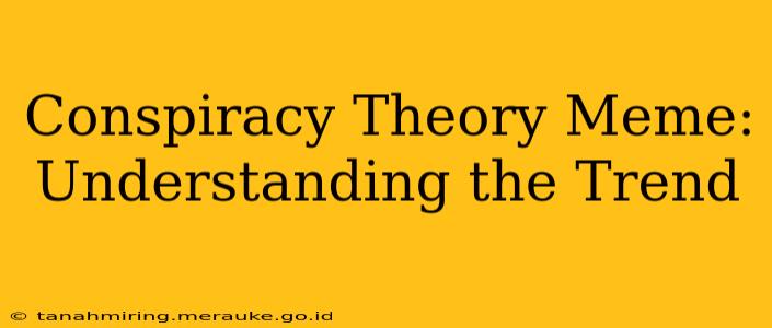 Conspiracy Theory Meme: Understanding the Trend