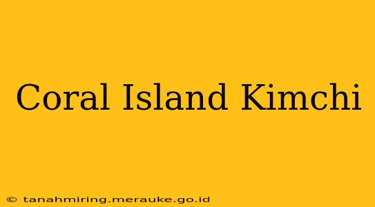 Coral Island Kimchi