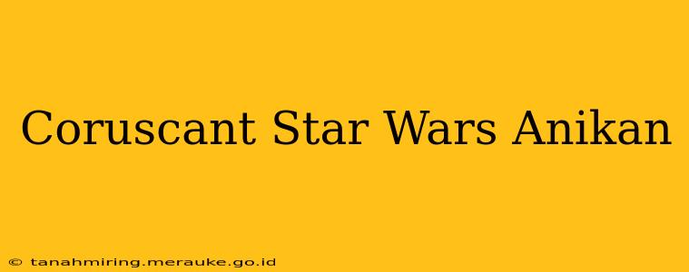 Coruscant Star Wars Anikan