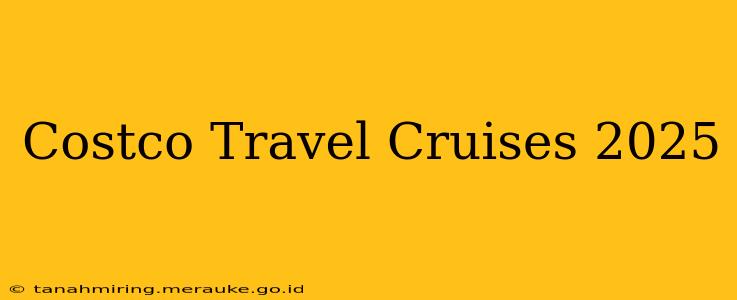 Costco Travel Cruises 2025