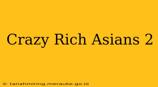 Crazy Rich Asians 2