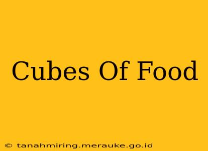 Cubes Of Food