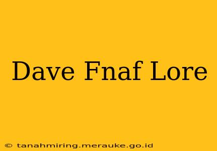 Dave Fnaf Lore