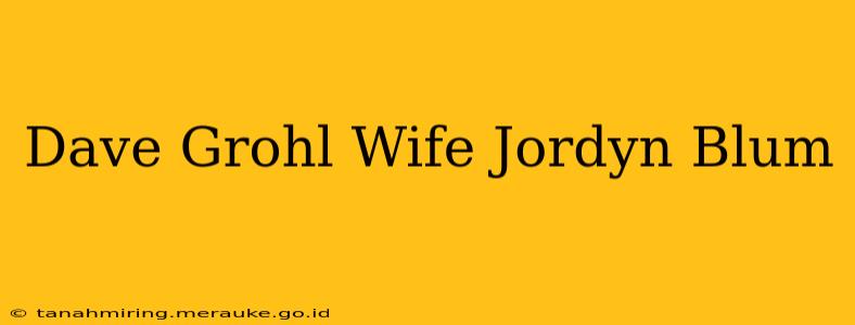 Dave Grohl Wife Jordyn Blum