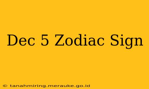 Dec 5 Zodiac Sign