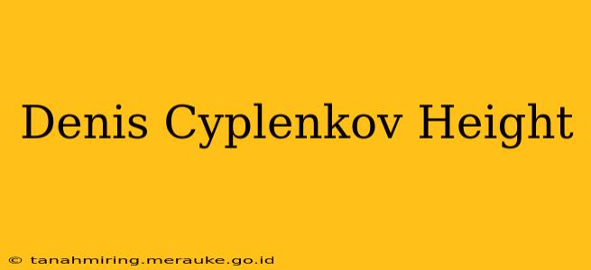 Denis Cyplenkov Height
