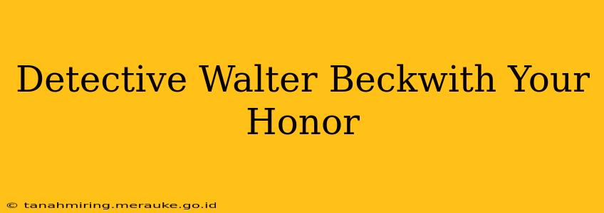 Detective Walter Beckwith Your Honor