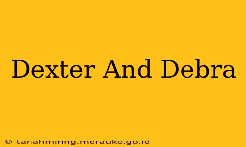 Dexter And Debra