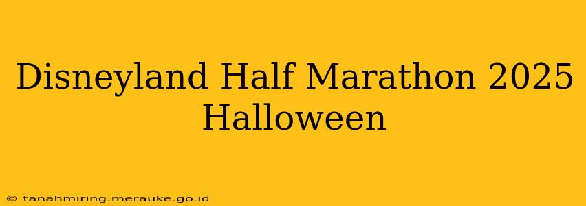 Disneyland Half Marathon 2025 Halloween