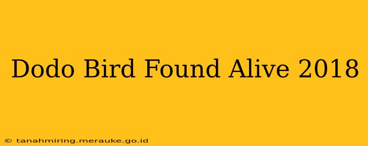 Dodo Bird Found Alive 2018