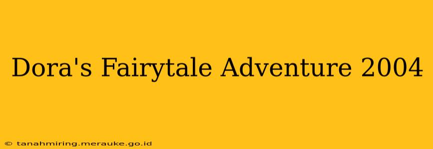 Dora's Fairytale Adventure 2004