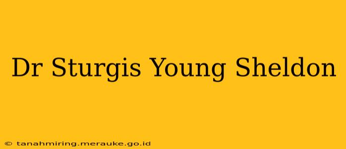 Dr Sturgis Young Sheldon