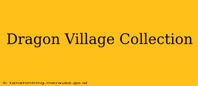 Dragon Village Collection