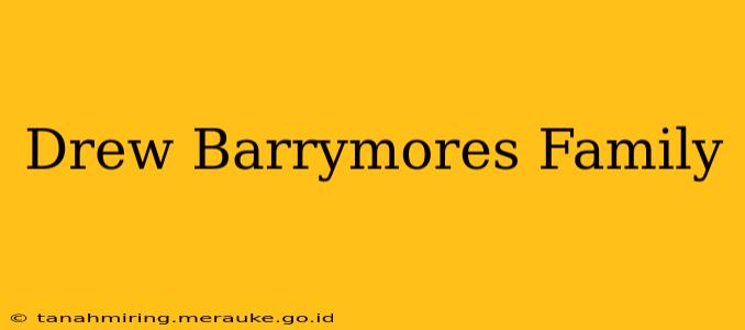 Drew Barrymores Family