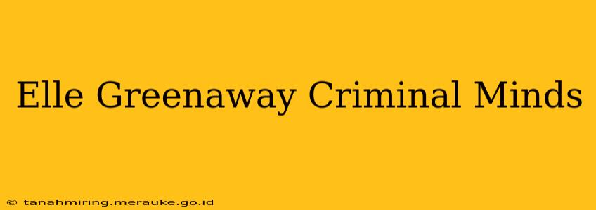 Elle Greenaway Criminal Minds