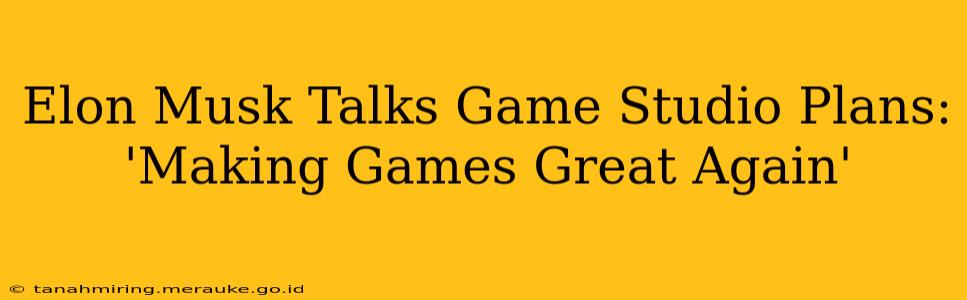 Elon Musk Talks Game Studio Plans: 'Making Games Great Again'