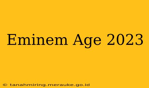 Eminem Age 2023
