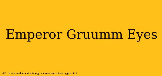 Emperor Gruumm Eyes