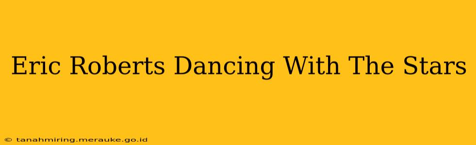 Eric Roberts Dancing With The Stars