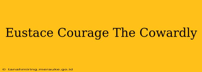 Eustace Courage The Cowardly