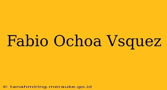 Fabio Ochoa Vsquez