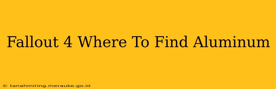 Fallout 4 Where To Find Aluminum