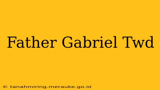 Father Gabriel Twd