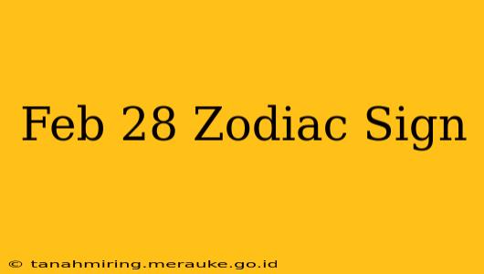 Feb 28 Zodiac Sign