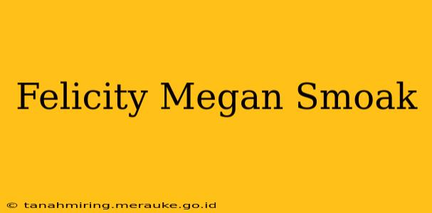 Felicity Megan Smoak