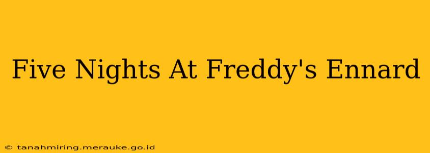 Five Nights At Freddy's Ennard
