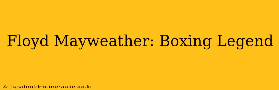 Floyd Mayweather: Boxing Legend
