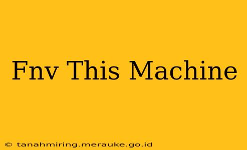 Fnv This Machine