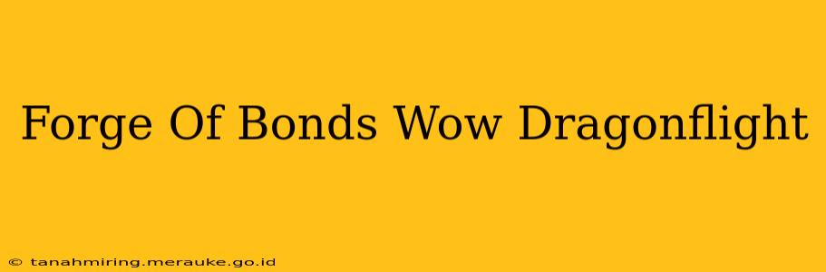 Forge Of Bonds Wow Dragonflight