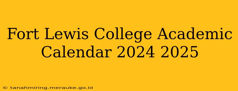 Fort Lewis College Academic Calendar 2024 2025