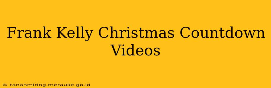 Frank Kelly Christmas Countdown Videos