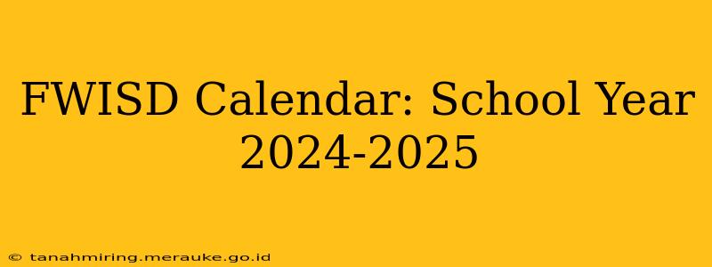 FWISD Calendar: School Year 2024-2025
