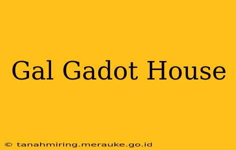 Gal Gadot House